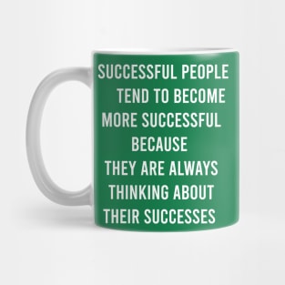 Successful People Tend To Become More Successful Because They Are Always Thinking About Their Successes. Mug